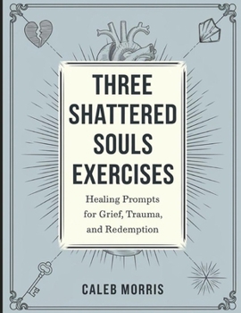 Paperback Three Shattered Souls Exercises: Healing Prompts for Grief, Trauma, and Redemption Book