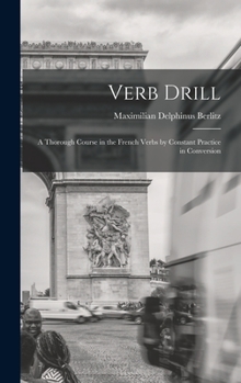 Hardcover Verb Drill: A Thorough Course in the French Verbs by Constant Practice in Conversion Book