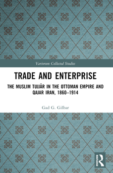 Paperback Trade and Enterprise: The Muslim Tujjar in the Ottoman Empire and Qajar Iran, 1860-1914 Book