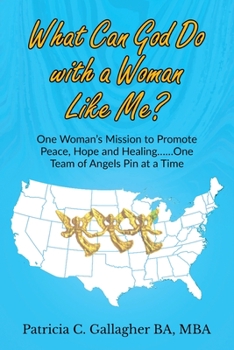 Paperback What Can God Do with a Woman Like Me?: One Woman's Mission to Promote Peace, Hope and Healing.....One Team of Angels Pin at a Time Book