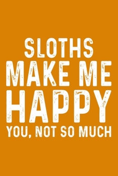 Paperback Sloths Make Me Happy You, Not So Much Book