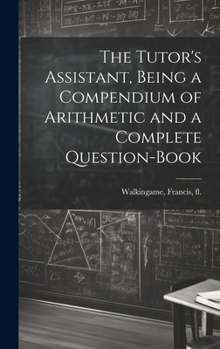 Hardcover The Tutor's Assistant, Being a Compendium of Arithmetic and a Complete Question-book Book
