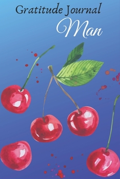Gratitude Journal Man: Simple 6 In X 9 Cover Gratitude Journal For Cherry Lovers Writing, Giving Thanks And Reflection