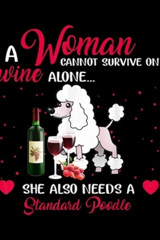 Paperback A woman cannot survive on wine alone? she also needs a standard poodle: Standard Poodle Woman cannot Survive on Wine Alone Journal/Notebook Blank Line Book