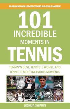 Paperback 101 Incredible Moments in Tennis: Tennis's Best, Tennis's Worst, and Tennis's Most Infamous Moments Book