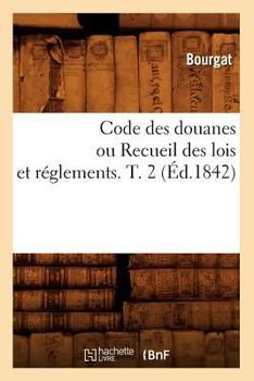 Paperback Code Des Douanes Ou Recueil Des Lois Et Réglements. T. 2 (Éd.1842) [French] Book