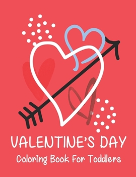 Valentine’s Day coloring book for toddlers: A Fun Valentine's Day Coloring Book (Hearts, Animals, Flowers, Trees, Valentine's Day and More Cute Designs)