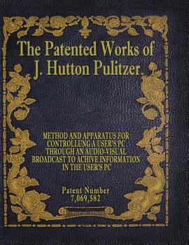 Paperback The Patented Works of J. Hutton Pulitzer - Patent Number 7,069,582 Book