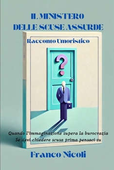 Paperback Il Ministero Delle Scuse Assurde: Quando l'immaginazione supera la burocrazia Se devi chiedere scusa prima pensaci su [Italian] Book