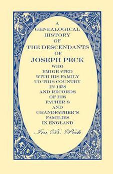 Paperback A Genealogical History of the Descendants of Joseph Peck, Who Emigrated With His Family to this Country in 1638: And Records of His Father's and Grand Book