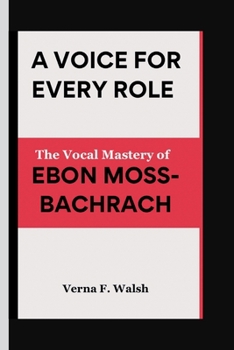 Paperback A Voice for Every Role: The Vocal Mastery of EBON MOSS-BACHRACH Book
