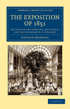 Paperback The Exposition of 1851: Or, Views of the Industry, the Science, and the Government, of England Book