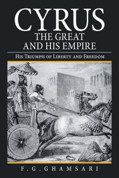 Cyrus the Great and His Empire: His Triumph of Liberty and Freedom