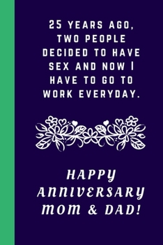 Paperback 25 Years Ago Two People Decided To Have Sex And Now I Have To Go To Work Everyday: Happy Anniversary Mom & Dad!: Blank Lined Notebook Journal: Great & Book