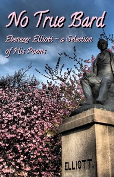 Paperback No True Bard: Ebenezer Elliott - a Selection of His Poems Book