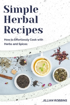 Paperback Simple Herbal Recipes: How to Effortlessly Cook with Herbs and Spices Book