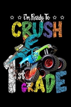 I'm ready to crush 1st grade: 1St Day Of School Dinosaur Crush 1St Grade Truck Journal/Notebook Blank Lined Ruled 6X9 100 Pages