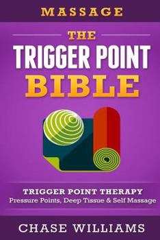 Paperback Massage: The - Trigger Point - Bible: Trigger Point Therapy - Pressure Points, Deep Tissue & Self Massage Book