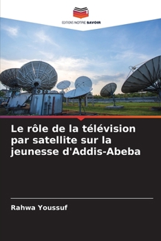 Paperback Le rôle de la télévision par satellite sur la jeunesse d'Addis-Abeba [French] Book