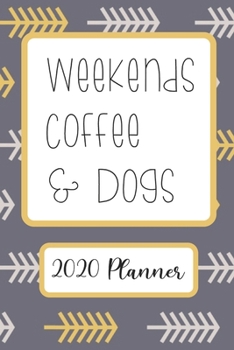 Weekends Coffee & Dogs: 6”x9” Weekly Goal Tracking 2020 Planner for Dog Lovers and Coffee Lovers (2020 Planners for Dog and Coffee Lovers)