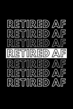 Paperback Retired AF: Funny Motivational Retiree Journal Gift For Him / Her - Softback Writing Book Notebook (6" x 9") 120 Lined Pages Book