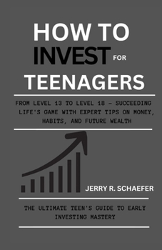 Paperback How to Invest for Teenagers: From Level 13 to Level 18 - Succeeding Life's Game with Expert Tips on Money, Habits, and Future Wealth Book