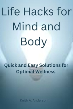 Paperback Life Hacks for Mind and Body: Quick and Easy Solutions for Optimal Wellness Book