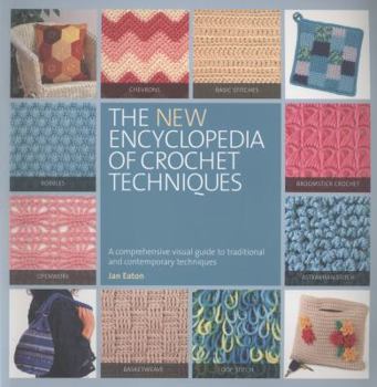 The New Encyclopedia of Crochet Techniques: A Comprehensive Visual Guide to Traditional and Contemporary Techniques