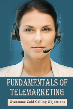 Paperback Fundamentals Of Telemarketing: Overcome Cold Calling Objections: Telemarketing Skills Book