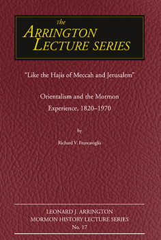 Like the Hajis of Meccah and Jerusalem: Orientalism and the Mormon Experience - Book  of the Leonard J. Arrington Lecture Series