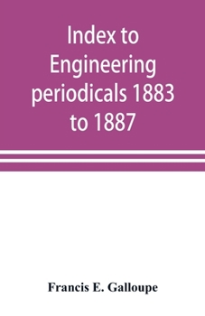 Paperback Index to engineering periodicals 1883 to 1887. Inclusive Comprising engineering; railroads; science; manufactures and trade Book