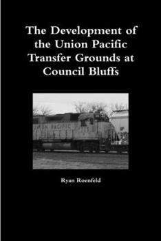 Paperback The Development of the Union Pacific Transfer Grounds at Council Bluffs Book