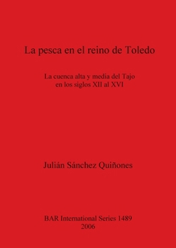 La Pesca El Reino de Toledo: La Cuenca Alta y Media del Tajo En Los Siglos XII Al XVI