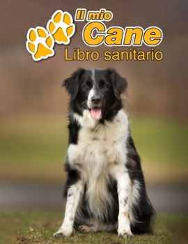 Paperback Il mio cane Libro sanitario: Border Collie - 109 Pagine - Dimensioni 22cm x 28cm - Quaderno da compilare per le vaccinazioni, visite veterinarie, d [Italian] Book