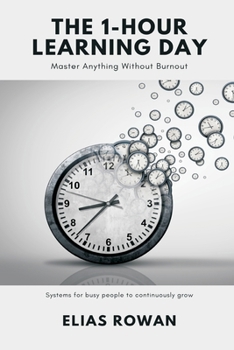 Paperback The 1-Hour Learning Day: Master Anything Without Burnout (Systems for busy people to continuously grow) Book