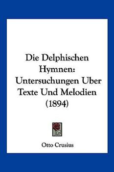 Die Delphischen Hymnen: Untersuchungen Uber Texte Und Melodien (1894)