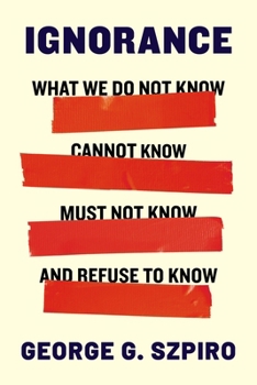 Hardcover Ignorance: What We Do Not Know, Cannot Know, Must Not Know, and Refuse to Know Book