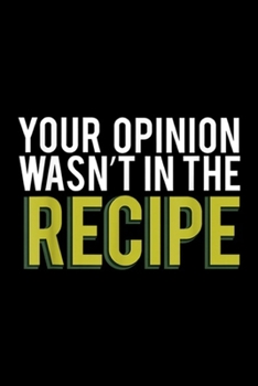 Paperback your opinion wasn't In the recipe: Grumpy Kitchen Cook Leave The Chef Recipe Alone Journal/Notebook Blank Lined Ruled 6x9 100 Pages Book