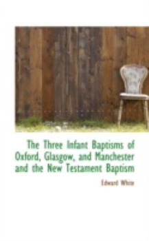 Paperback The Three Infant Baptisms of Oxford, Glasgow, and Manchester and the New Testament Baptism Book