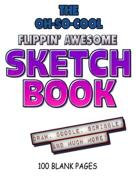The Oh-So-Cool Flippin' Awesome Sketch Book: 100 Pages, 8.5" x 11" Large Sketchbook Journal White Paper (Blank Drawing Books): 8.5"x11" Blank Drawing Book & Sketching Journal Notepad