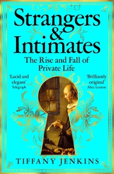 Strangers and Intimates: The Rise and Fall of Private Life