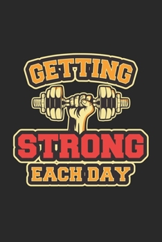 Getting Strong Each day Workout Fitness Exercising: Lined Notebook / Journal Gift, 100 Pages, 6x9, Soft Cover, Matte Finish