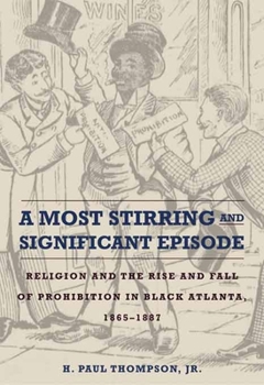 A Most Stirring and Significant Episode: Religion and the Rise and Fall of Prohibition in Black Atlanta, 1865-1887