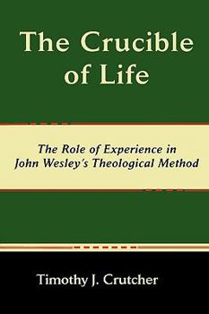 Paperback The Crucible of Life, the Role of Experience in John Wesley's Theological Method Book