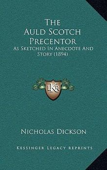 Paperback The Auld Scotch Precentor: As Sketched In Anecdote And Story (1894) Book