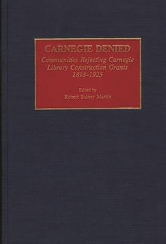 Carnegie Denied: Communities Rejecting Carnegie Library Construction Grants, 1898-1925 (Beta Phi Mu Monograph Series) - Book #3 of the Beta Phi Mu Monograph