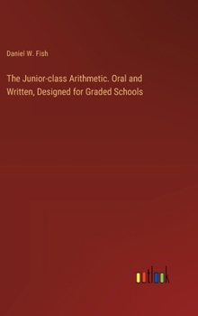 Hardcover The Junior-class Arithmetic. Oral and Written, Designed for Graded Schools Book