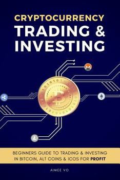 Paperback Cryptocurrency Trading & Investing: Beginners Guide To Trading & Investing In Bitcoin, Alt Coins & ICOs For Profit Book