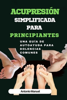 Paperback Acupresión simplificada para principiantes: Una guía de Autoayuda para dolencias comunes [Spanish] Book