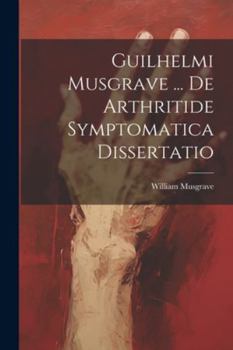 Paperback Guilhelmi Musgrave ... De Arthritide Symptomatica Dissertatio Book